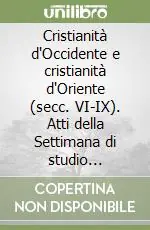 Esclusivo Cristianità d‘Occidente e cristianità d‘Oriente (secc. VI-IX). Atti della Settimana di studio (Spoleto, 24-30 aprile 2003)