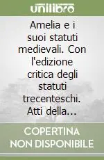 Esclusivo Amelia e i suoi statuti medievali. Con l‘edizione critica degli statuti trecenteschi. Atti della giornata di studio (Amelia, 15 marzo 2001)
