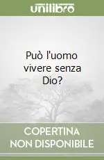 Sconto Può l‘uomo vivere senza Dio?