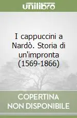 Compra Oggi Stesso I cappuccini a Nardò. Storia di un‘impronta (1569-1866)