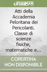 Atti della Accademia Peloritana dei Pericolanti. Classe di scienze fisiche, matematiche e naturali (1996). Vol. 62 Prezzo Ridotto
