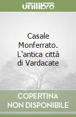 Casale Monferrato. L‘antica città di Vardacate Non Perdere