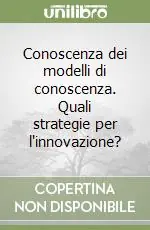 Offerta Limitata Conoscenza dei modelli di conoscenza. Quali strategie per l‘innovazione?