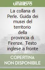 La collana di Perle. Guida dei musei del territorio della provincia di Firenze. Testo inglese a fronte Must-Have