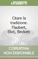 Citare la tradizione. Flaubert, Eliot, Beckett Compra Adesso