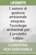 Novità I sistemi di gestione ambientale integrata. Tecnologie ambientali per il prodotto edilizio