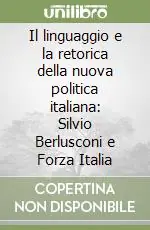 Il linguaggio e la retorica della nuova politica italiana Silvio Berlusconi e Forza Italia Quantità Limitata