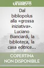 Must-Have Dal bibliopolus alla «grossa iniziativa». Luciano Bianciardi, la biblioteca, la casa editrice nel dopoguerra