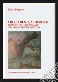 Cruciamenta acherunti. I dannati dell‘Ade romano. Una proposta interpretativa Saldi