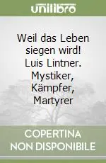 Weil das Leben siegen wird! Luis Lintner. Mystiker, Kämpfer, Martyrer Compra Online