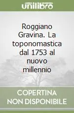 Roggiano Gravina. La toponomastica dal 1753 al nuovo millennio Ultima Occasione