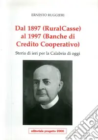 Dal 1897 (Ruralcasse) al 1997 (Banche di credito cooperativo). Storia di ieri per la Calabria di oggi Prezzo Conveniente