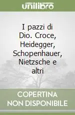 I pazzi di Dio. Croce, Heidegger, Schopenhauer, Nietzsche e altri Offerta Limitata