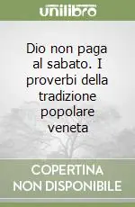 Dio non paga al sabato. I proverbi della tradizione popolare veneta Promozione