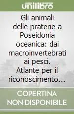 Gli animali delle praterie a Poseidonia oceanica dai macroinvertebrati ai pesci. Atlante per il riconoscimento e l‘identificazione delle specie Miglior Prezzo