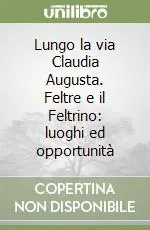 Reso Gratuito Lungo la via Claudia Augusta. Feltre e il Feltrino luoghi ed opportunità