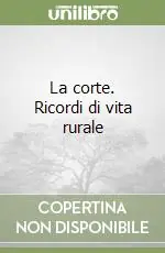 La corte. Ricordi di vita rurale Miglior Prezzo