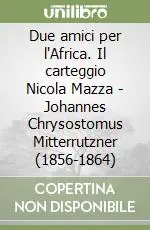 Compra Adesso Due amici per l‘Africa. Il carteggio Nicola Mazza