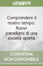 Comprendere il nostro tempo. Nuovi paradigmi di una società aperta Compra Oggi Stesso