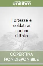 Offerta Lampo Fortezze e soldati ai confini d‘Italia