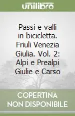 Super Prezzo Passi e valli in bicicletta. Friuli Venezia Giulia. Vol. 2 Alpi e Prealpi Giulie e Carso