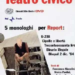 Teatro civico. 5 monologhi per Report U-238-Cipolle e libertà-Trecentosessanta lire-Binario illegale-Bhopal 2 dic. ‘84. Con 2 DVD Reso Gratuito