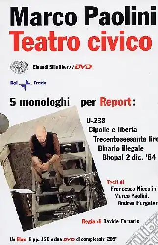 Teatro civico. 5 monologhi per Report U-238-Cipolle e libertà-Trecentosessanta lire-Binario illegale-Bhopal 2 dic. ‘84. Con 2 DVD Reso Gratuito