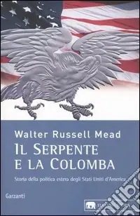 Il serpente e la colomba. Storia della politica estera degli Stati Uniti d‘America Ultimissimo Modello