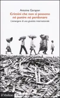 Non Perdere Crimini che non si possono né perdonare né punire. L‘emergere di una giustizia internazionale
