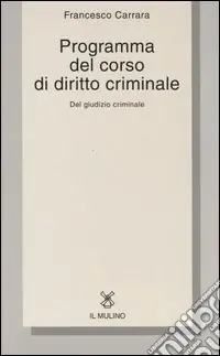 Programma del corso di diritto criminale. Del giudizio criminale con una selezione dagli opusculi di diritto criminale Offerta