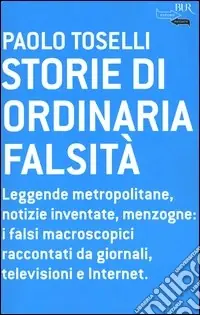 Promo Stagionale Storie di ordinaria falsità. Leggende metropolitane, notizie inventate, menzogne i falsi macroscopici raccontati da giornali, televisioni e Internet