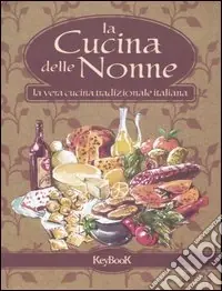 La cucina delle nonne. La vera cucina tradizionale italiana Compra Online