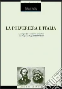 La polveriera d‘Italia. Le origini del socialismo anarchico nel Regno di Napoli (1799-1877) Ordina Subito
