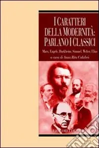 I caratteri della modernità parlano i classici. Marx, Engels, Durkheim, Simmel, Weber, Elias Vendita Finale