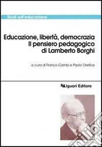 Educazione, libertà, democrazia. Il pensiero pedagogico di Lamberto Borghi Saldi