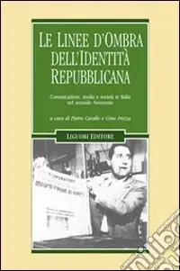 Super Prezzo Le linee d‘ombra dell‘identità repubblicana. Comunicazione, media e società in Italia nel secondo Novecento