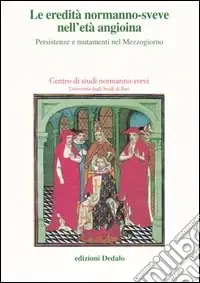 Direttamente Dal Produttore Le eredità normanno-sveve nell‘età angioina. Persistenze e mutamenti nel Mezzogiorno. Atti delle 15e Giornate normanno-sveve (Bari, 22-25 ottobre 2002)