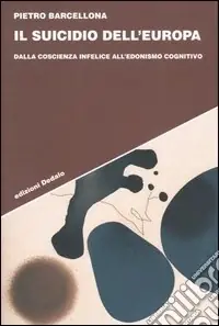 Promozione Esclusiva Il suicidio dell‘Europa. Dalla coscienza infelice all‘edonismo cognitivo