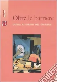 Oltre le barriere. Guida ai diritti del disabile Promozione
