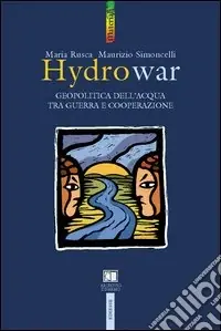 Ultimissimo Modello Hydrowar (H2O war). L‘acqua tra guerra e cooperazione