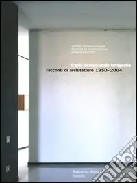 Carlo Scarpa nella fotografia. Racconti di architetture 1950-2004. Catalogo della mostra (Vicenza, 24 settembre 2004-9 gennaio 2005) Nuovo Arrivo