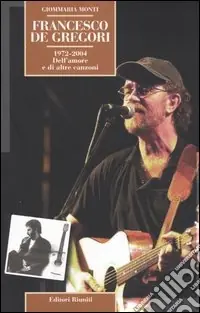 Affare Francesco De Gregori. 1972-2004. Dell‘amore e di altre canzoni
