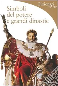 Simboli del potere e grandi dinastie. Ediz. illustrata Esclusivo