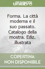 Forma. La città moderna e il suo passato. Catalogo della mostra. Ediz. illustrata Compra Online