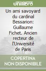 Un ami savoyard du cardinal Bessarion Guillaume Fichet. Ancien recteur de l‘Université de Paris Offerta
