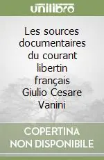 Les sources documentaires du courant libertin français Giulio Cesare Vanini Consegna Rapida
