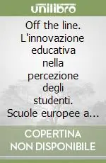 Miglior Prezzo Off the line. L‘innovazione educativa nella percezione degli studenti. Scuole europee a confronto