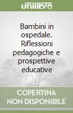 Bambini in ospedale. Riflessioni pedagogiche e prospettive educative Solo Oggi