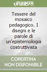 Prezzo Basso Tessere del mosaico pedagogico. I disegni e le parole di un‘epistemologia costruttivista