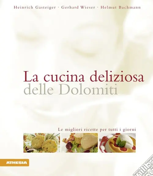 La cucina deliziosa delle Dolomiti. Le migliori ricette per tutti i giorni. Ediz. integrale Pagamento Sicuro